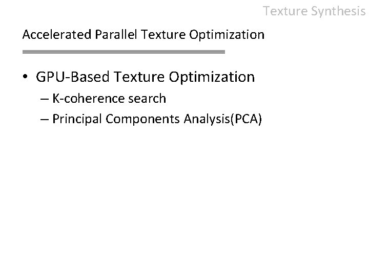 Texture Synthesis Accelerated Parallel Texture Optimization • GPU-Based Texture Optimization – K-coherence search –