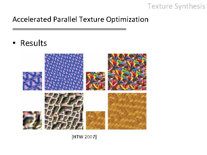 Texture Synthesis Accelerated Parallel Texture Optimization • Results [HTW 2007] 