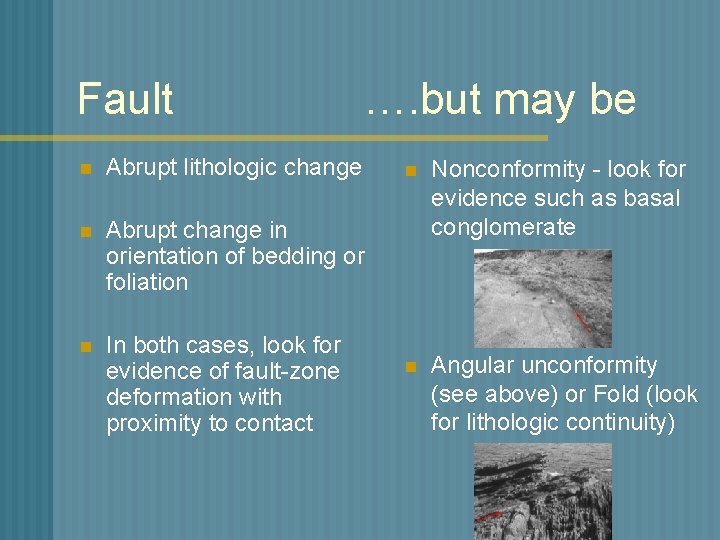 Fault …. but may be n Abrupt lithologic change n Abrupt change in orientation