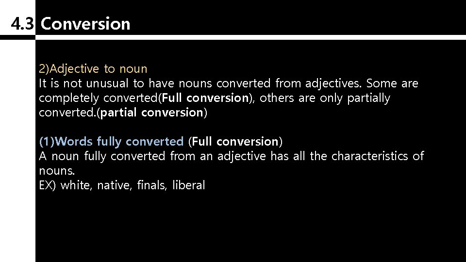 4. 3 Conversion 2)Adjective to noun It is not unusual to have nouns converted