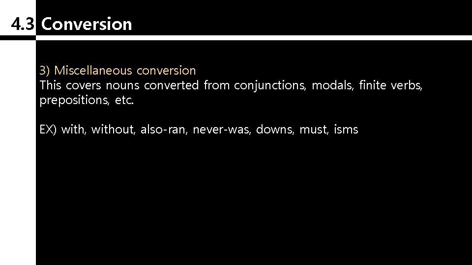 4. 3 Conversion 3) Miscellaneous conversion This covers nouns converted from conjunctions, modals, finite