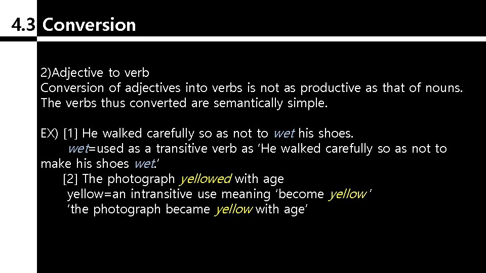 4. 3 Conversion 2)Adjective to verb Conversion of adjectives into verbs is not as