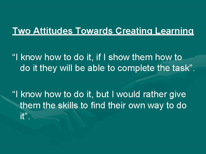 Two Attitudes Towards Creating Learning “I know how to do it, if I show