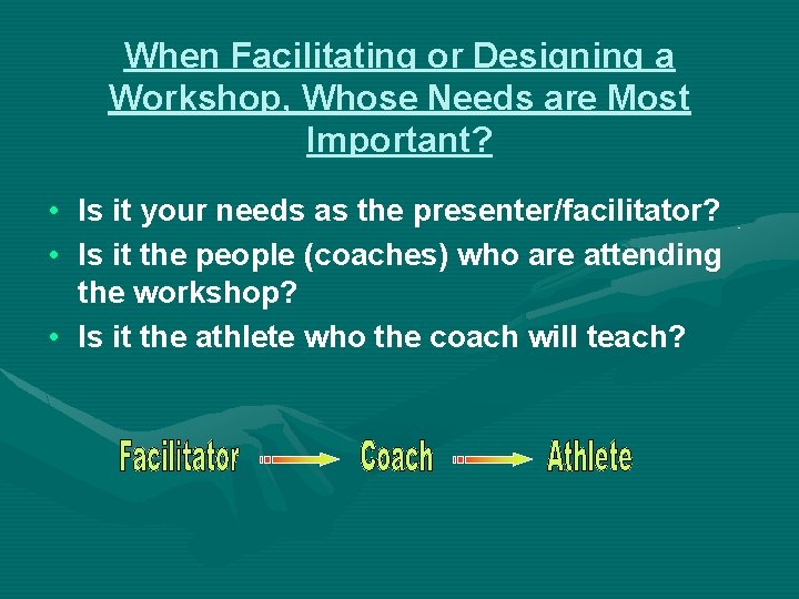 When Facilitating or Designing a Workshop, Whose Needs are Most Important? • Is it