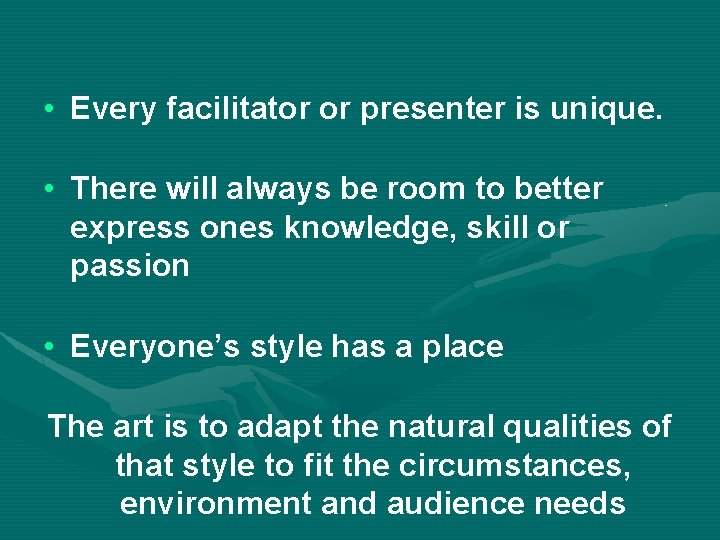  • Every facilitator or presenter is unique. • There will always be room