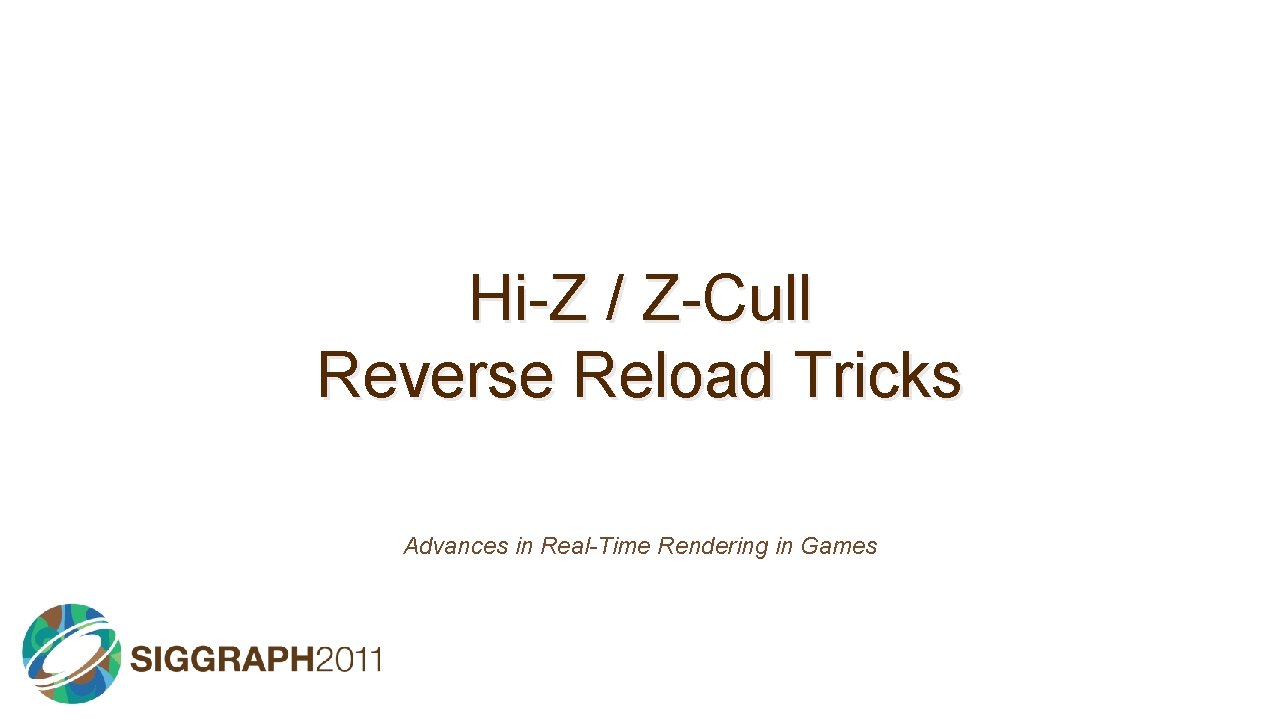 Hi-Z / Z-Cull Reverse Reload Tricks Advances in Real-Time Rendering in Games 