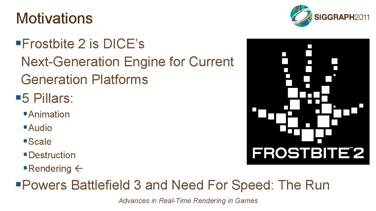 Motivations §Frostbite 2 is DICE’s Next-Generation Engine for Current Generation Platforms § 5 Pillars: