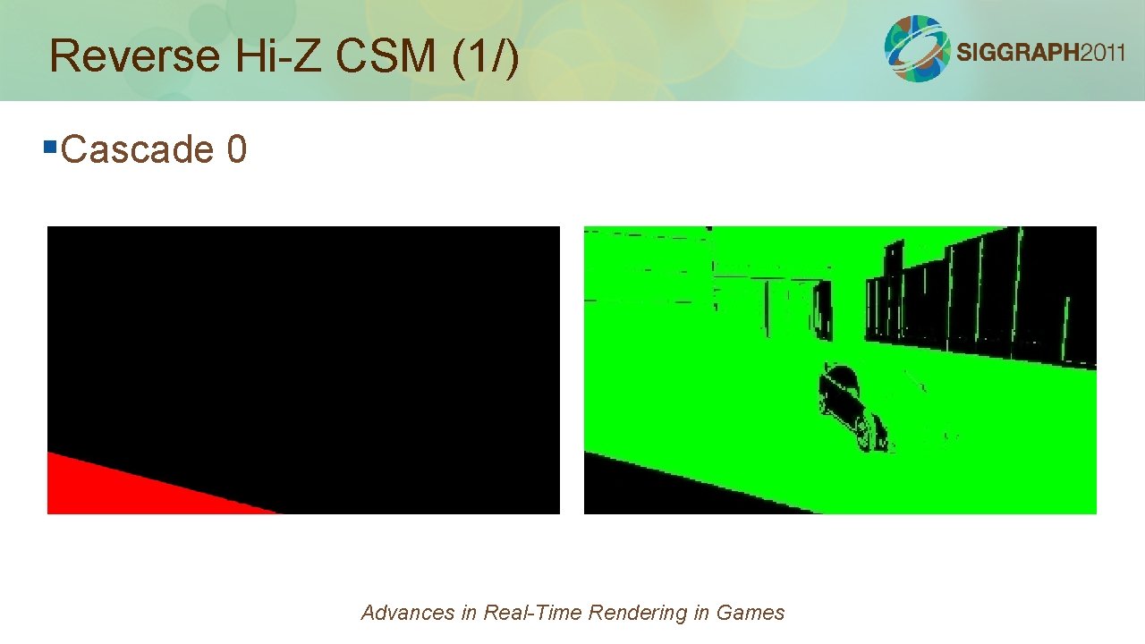 Reverse Hi-Z CSM (1/) §Cascade 0 Advances in Real-Time Rendering in Games 