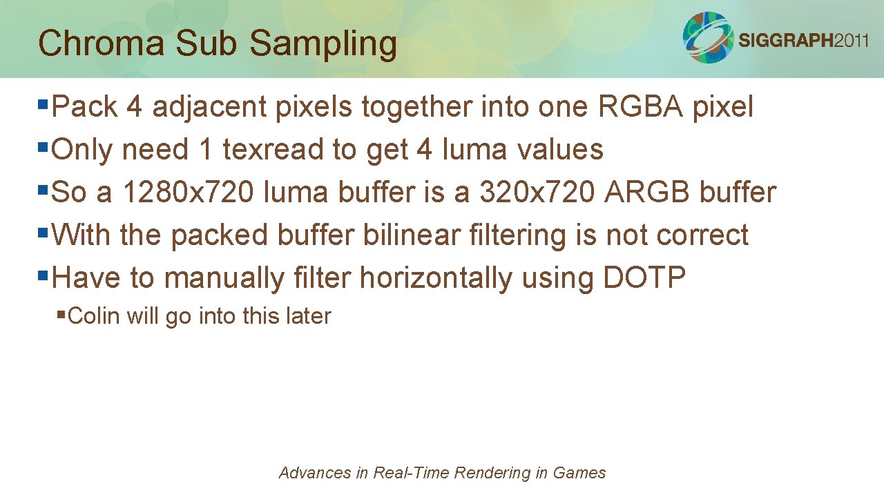Chroma Sub Sampling §Pack 4 adjacent pixels together into one RGBA pixel §Only need