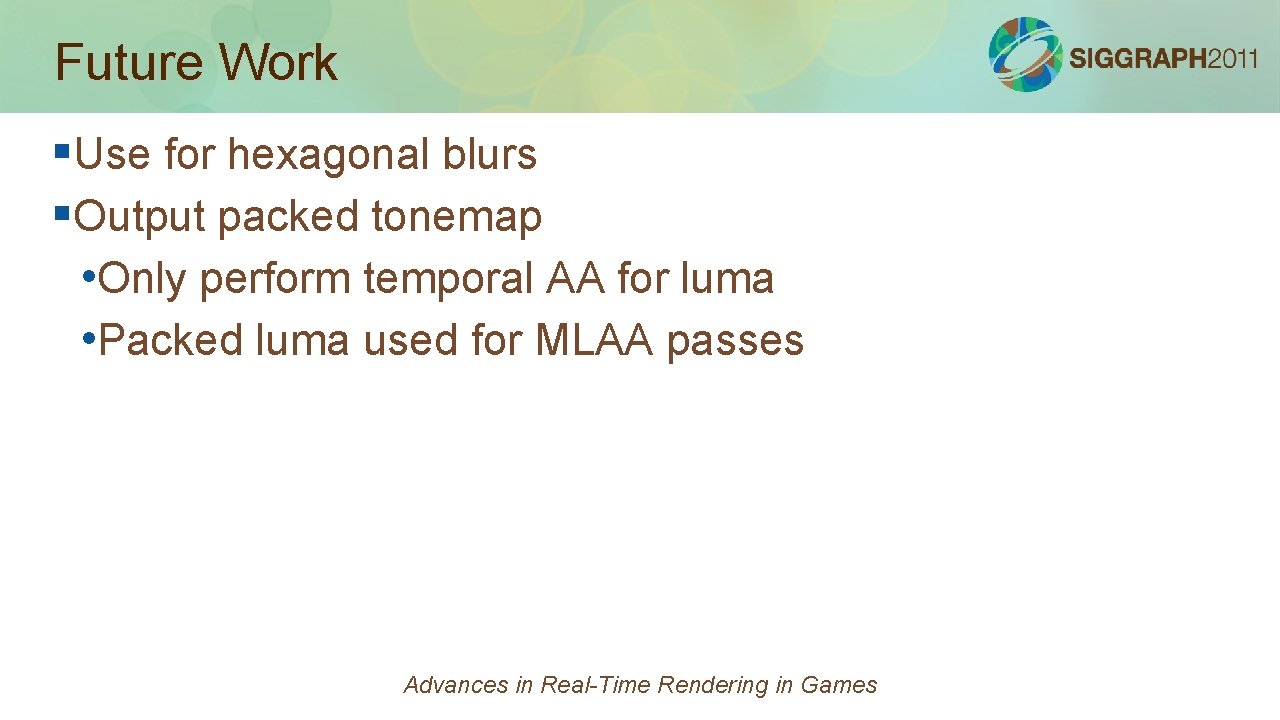 Future Work §Use for hexagonal blurs §Output packed tonemap • Only perform temporal AA