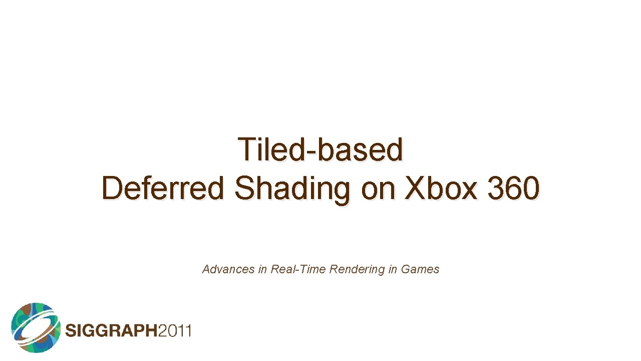 Tiled-based Deferred Shading on Xbox 360 Advances in Real-Time Rendering in Games 