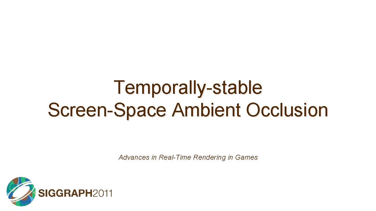 Temporally-stable Screen-Space Ambient Occlusion Advances in Real-Time Rendering in Games 