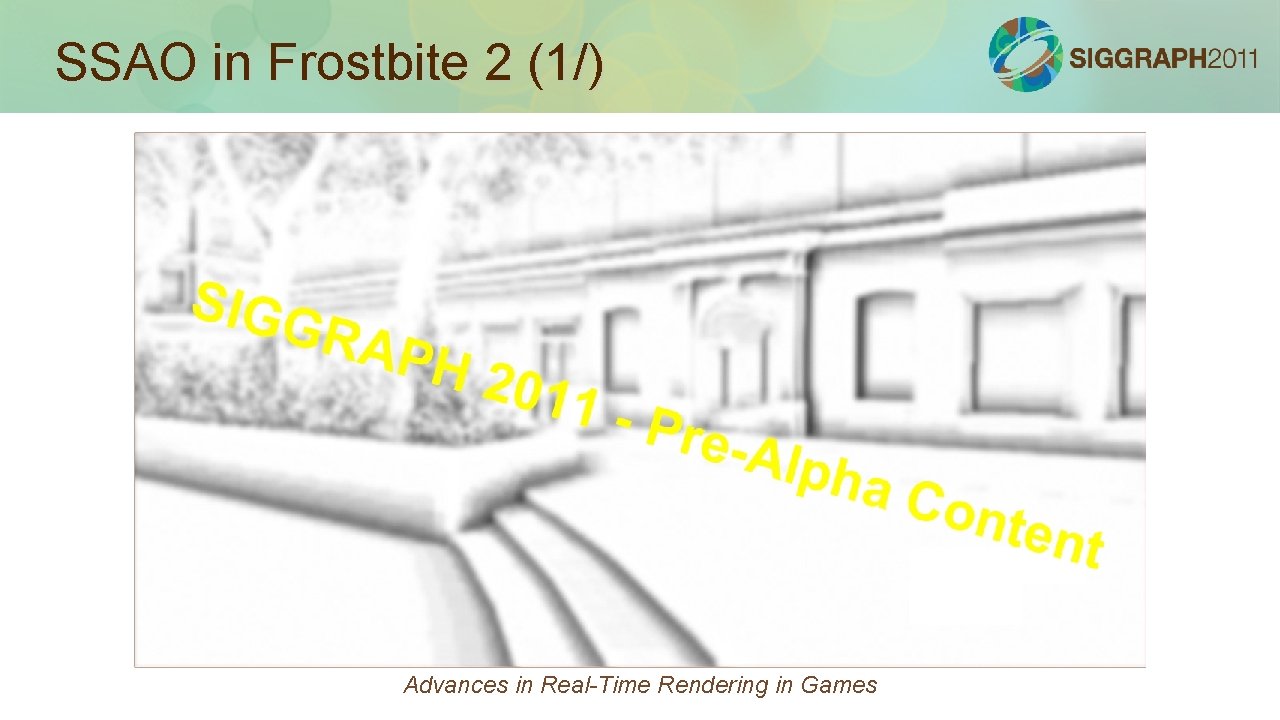 SSAO in Frostbite 2 (1/) Advances in Real-Time Rendering in Games 