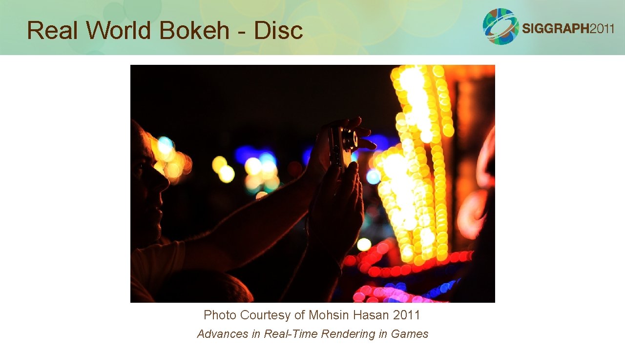 Real World Bokeh - Disc Photo Courtesy of Mohsin Hasan 2011 Advances in Real-Time