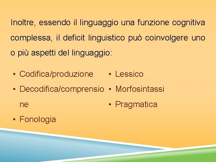 Inoltre, essendo il linguaggio una funzione cognitiva complessa, il deficit linguistico può coinvolgere uno