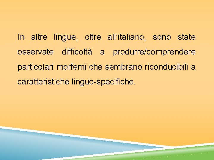 In altre lingue, oltre all’italiano, sono state osservate difficoltà a produrre/comprendere particolari morfemi che