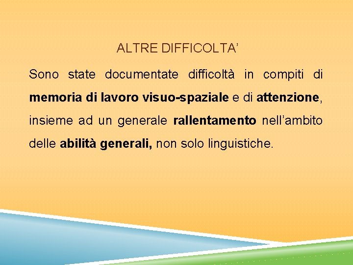 ALTRE DIFFICOLTA’ Sono state documentate difficoltà in compiti di memoria di lavoro visuo-spaziale e
