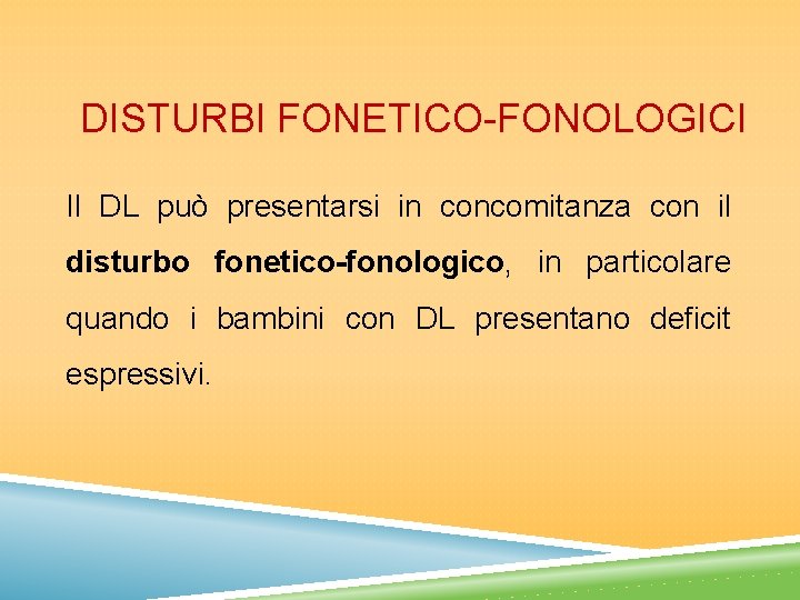 DISTURBI FONETICO-FONOLOGICI Il DL può presentarsi in concomitanza con il disturbo fonetico-fonologico, in particolare