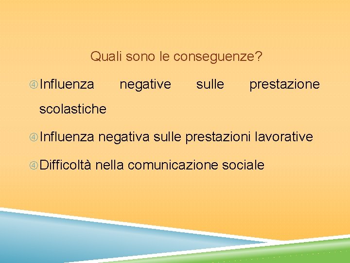 Quali sono le conseguenze? Influenza negative sulle prestazione scolastiche Influenza negativa sulle prestazioni lavorative