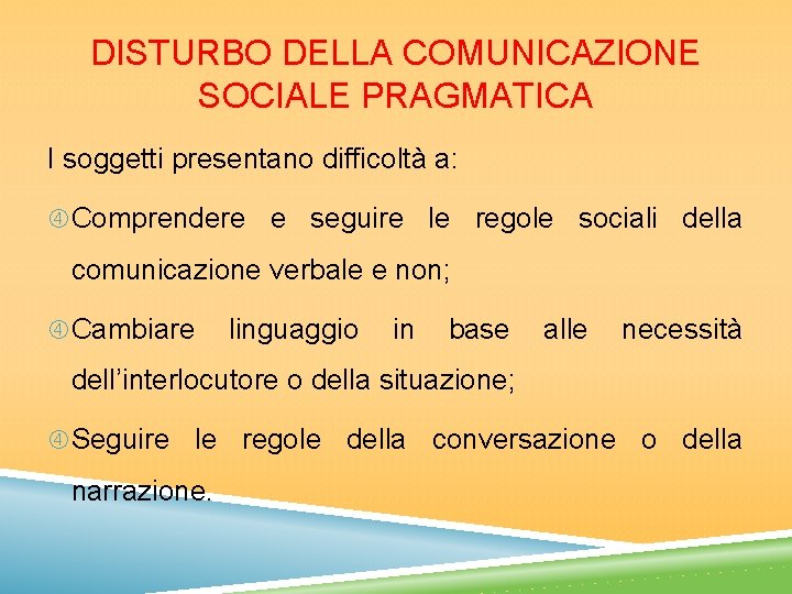 DISTURBO DELLA COMUNICAZIONE SOCIALE PRAGMATICA I soggetti presentano difficoltà a: Comprendere e seguire le