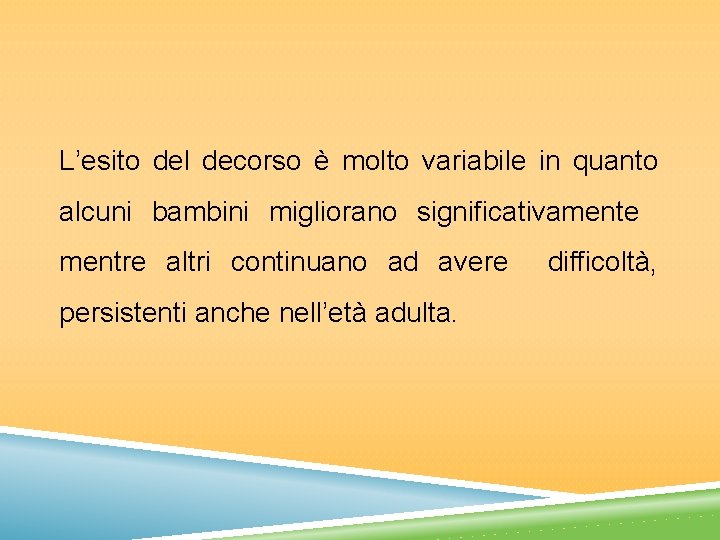 L’esito del decorso è molto variabile in quanto alcuni bambini migliorano significativamente mentre altri