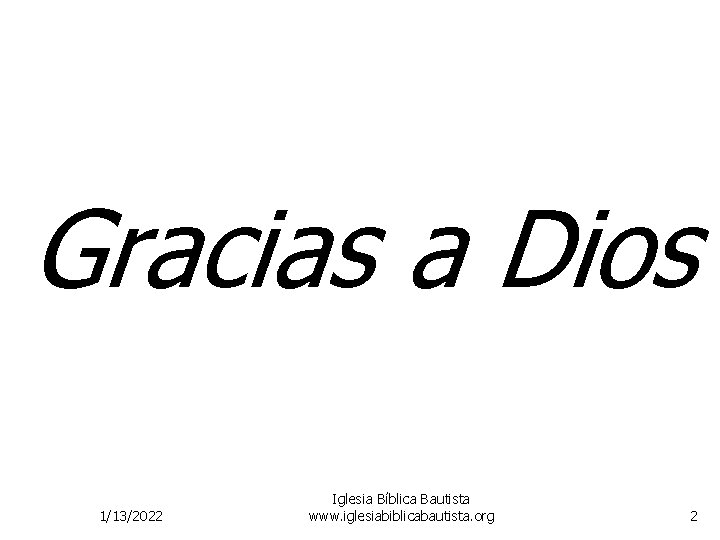 Gracias a Dios 1/13/2022 Iglesia Bíblica Bautista www. iglesiabiblicabautista. org 2 