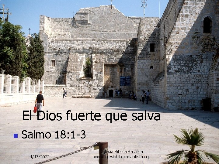 El Dios fuerte que salva n Salmo 18: 1 -3 1/13/2022 Iglesia Bíblica Bautista