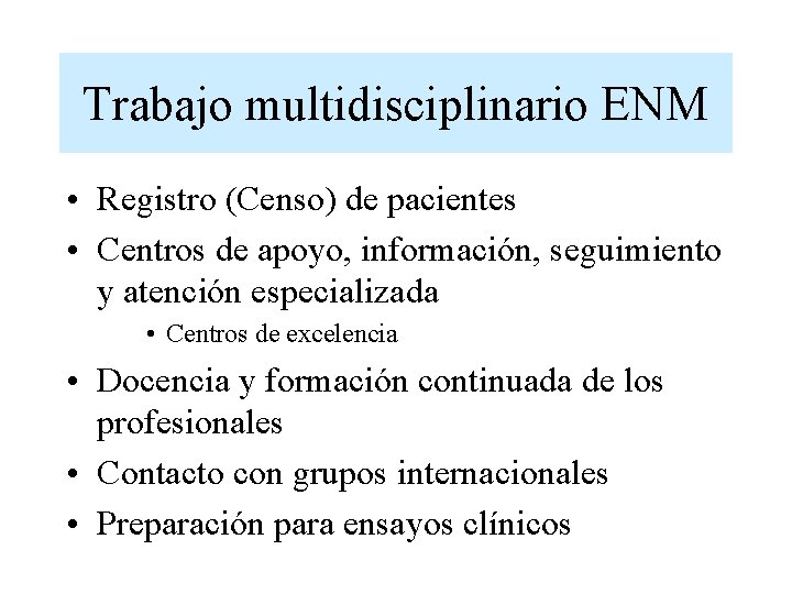 Trabajo multidisciplinario ENM • Registro (Censo) de pacientes • Centros de apoyo, información, seguimiento