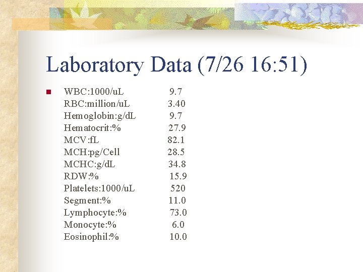 Laboratory Data (7/26 16: 51) n WBC: 1000/u. L RBC: million/u. L Hemoglobin: g/d.
