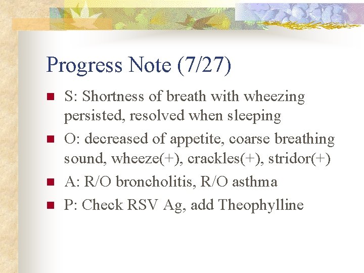 Progress Note (7/27) n n S: Shortness of breath with wheezing persisted, resolved when