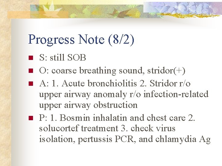 Progress Note (8/2) n n S: still SOB O: coarse breathing sound, stridor(+) A: