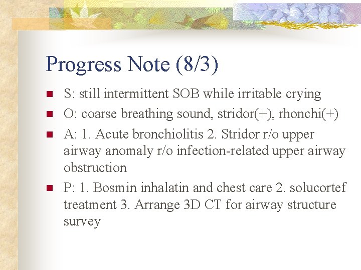 Progress Note (8/3) n n S: still intermittent SOB while irritable crying O: coarse