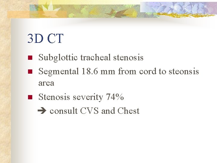 3 D CT n n n Subglottic tracheal stenosis Segmental 18. 6 mm from
