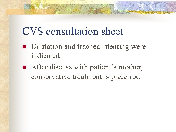 CVS consultation sheet n n Dilatation and tracheal stenting were indicated After discuss with