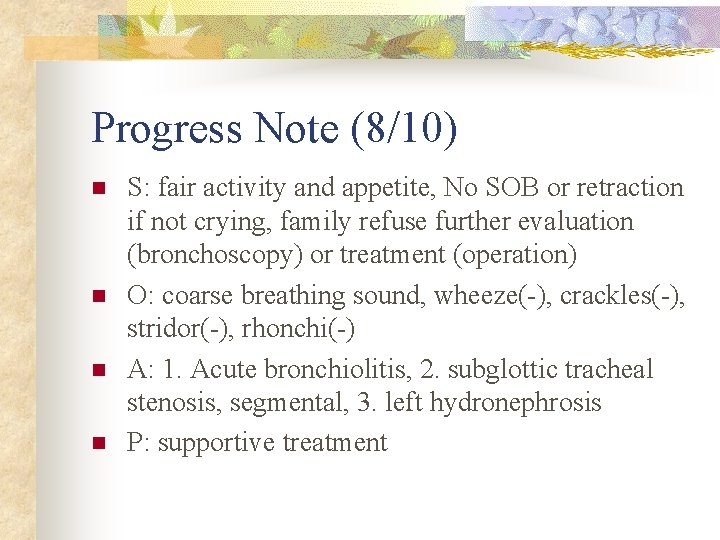 Progress Note (8/10) n n S: fair activity and appetite, No SOB or retraction