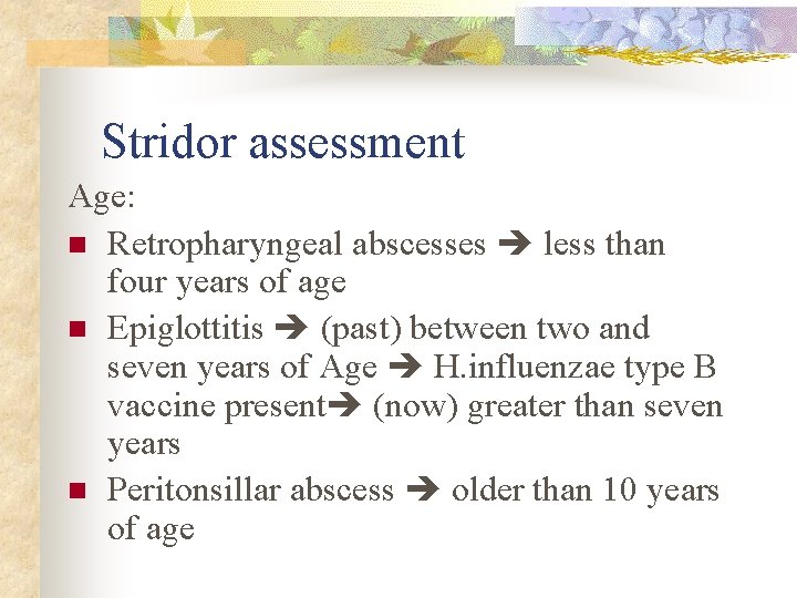 Stridor assessment Age: n Retropharyngeal abscesses less than four years of age n Epiglottitis