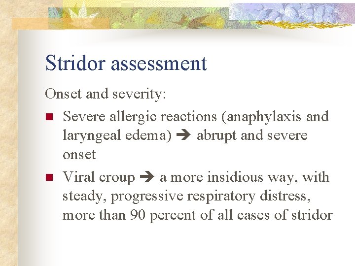 Stridor assessment Onset and severity: n Severe allergic reactions (anaphylaxis and laryngeal edema) abrupt