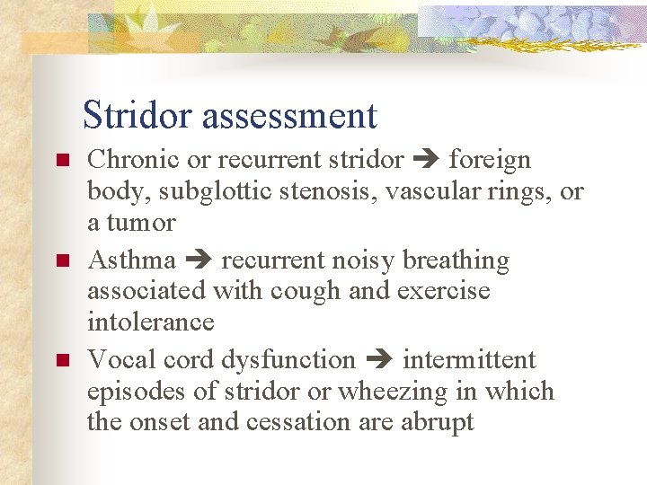 Stridor assessment n n n Chronic or recurrent stridor foreign body, subglottic stenosis, vascular