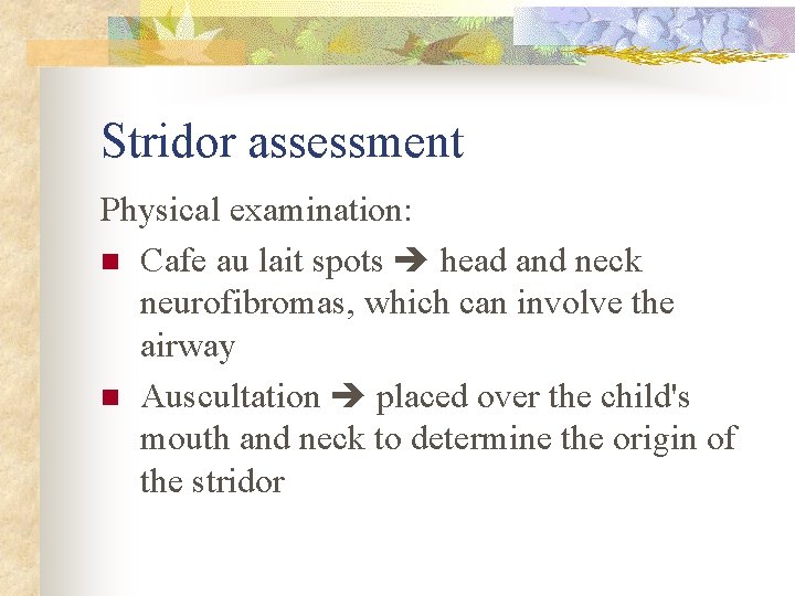 Stridor assessment Physical examination: n Cafe au lait spots head and neck neurofibromas, which