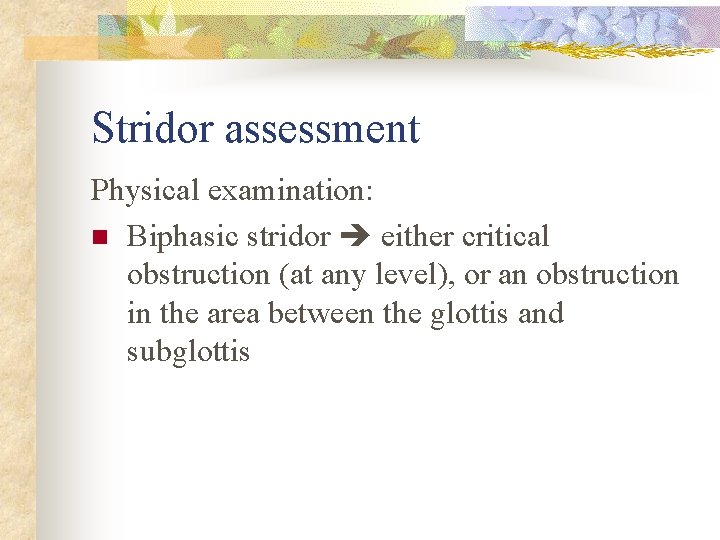 Stridor assessment Physical examination: n Biphasic stridor either critical obstruction (at any level), or