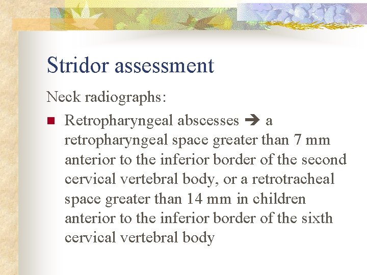 Stridor assessment Neck radiographs: n Retropharyngeal abscesses a retropharyngeal space greater than 7 mm