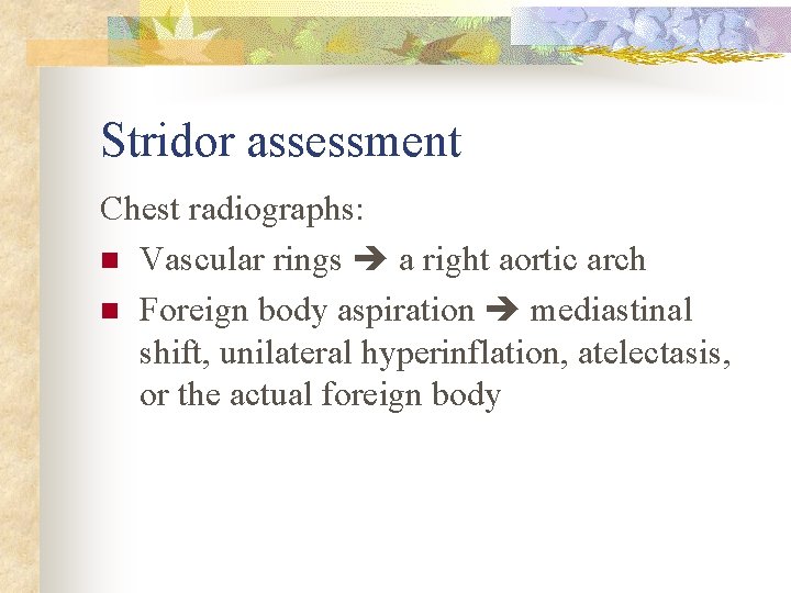 Stridor assessment Chest radiographs: n Vascular rings a right aortic arch n Foreign body