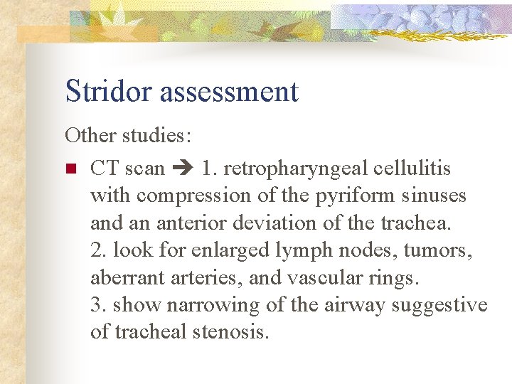 Stridor assessment Other studies: n CT scan 1. retropharyngeal cellulitis with compression of the