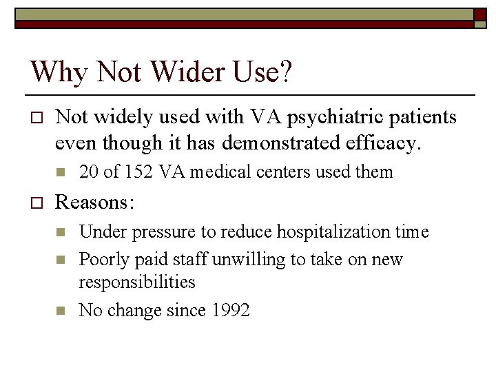 Why Not Wider Use? o Not widely used with VA psychiatric patients even though