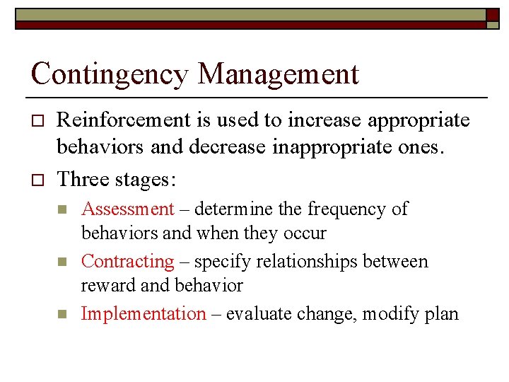 Contingency Management o o Reinforcement is used to increase appropriate behaviors and decrease inappropriate