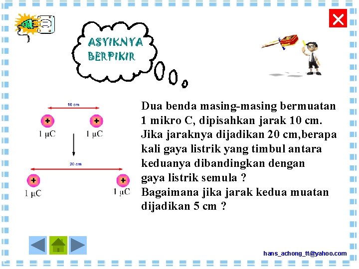  Dua benda masing-masing bermuatan 1 mikro C, dipisahkan jarak 10 cm. Jika jaraknya