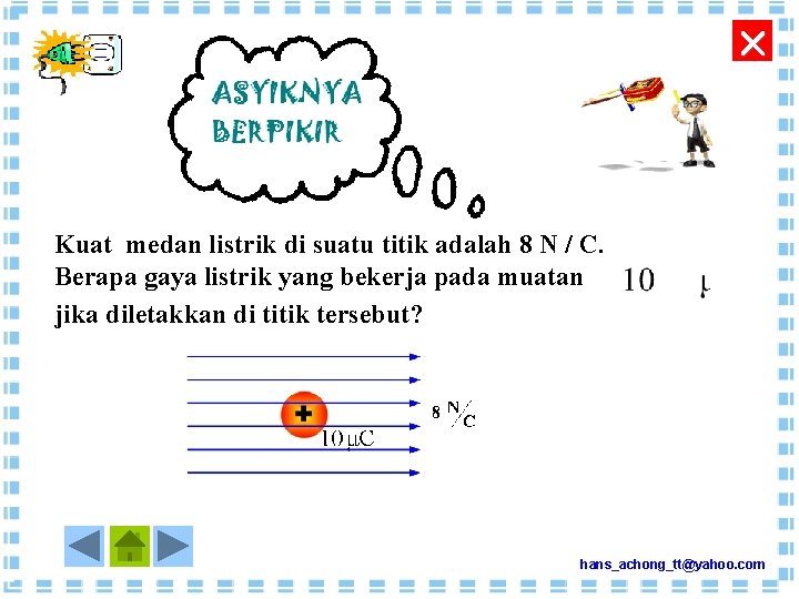  Kuat medan listrik di suatu titik adalah 8 N / C. Berapa gaya