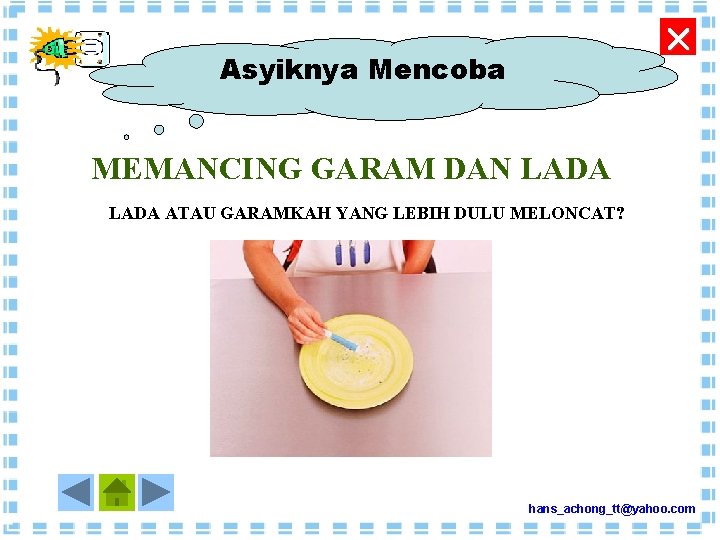  Asyiknya Mencoba MEMANCING GARAM DAN LADA ATAU GARAMKAH YANG LEBIH DULU MELONCAT? hans_achong_tt@yahoo.