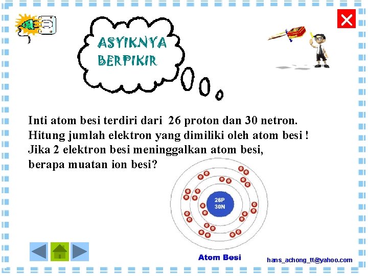  Inti atom besi terdiri dari 26 proton dan 30 netron. Hitung jumlah elektron