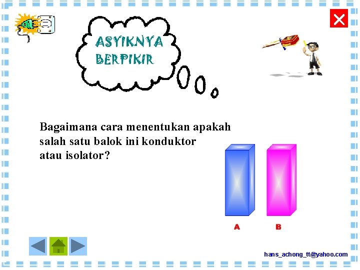  Bagaimana cara menentukan apakah salah satu balok ini konduktor atau isolator? hans_achong_tt@yahoo. com